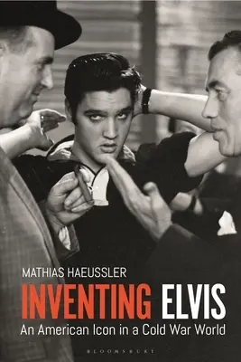 Vynalézání Elvise: Elvis: americká ikona ve světě studené války - Inventing Elvis: An American Icon in a Cold War World