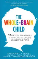Celomozkové dítě - 12 osvědčených strategií, jak rozvíjet mysl vašeho dítěte - Whole-Brain Child - 12 Proven Strategies to Nurture Your Child's Developing Mind