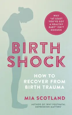 Porodní šok: Jak se zotavit z porodního traumatu - Proč nestačí „aspoň máte zdravé dítě“? - Birth Shock: How to Recover from Birth Trauma - Why 'at Least You've Got a Healthy Baby' Isn't Enough