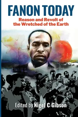Fanon dnes: Fanon: Rozum a vzpoura ubožáků Země - Fanon Today: Reason and Revolt of the Wretched of the Earth