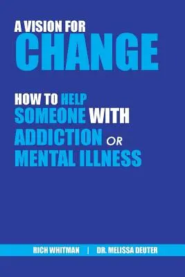 Vize změny: Jak pomoci někomu se závislostí nebo duševní nemocí (Whitman Richard (Rich)) - A Vision for Change: How to Help Someone With Addiction or Mental Illness (Whitman Richard (Rich))