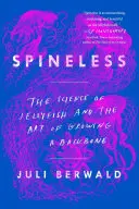 Bez páteře: Věda o medúzách a umění vypěstovat si páteř - Spineless: The Science of Jellyfish and the Art of Growing a Backbone
