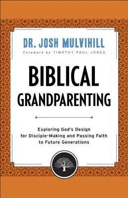 Biblické prarodičovství: Zkoumání Božího záměru pro vytváření učedníků a předávání víry budoucím generacím - Biblical Grandparenting: Exploring God's Design for Disciple-Making and Passing Faith to Future Generations