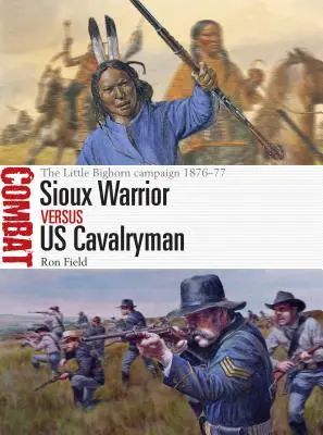 Siouxský válečník proti americkému kavaleristovi: Tažení u Little Bighornu 1876-77 - Sioux Warrior Vs Us Cavalryman: The Little Bighorn Campaign 1876-77