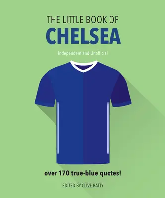 Malá kniha o Chelsea: Přetékající více než 170 pravdivými modrými citáty - The Little Book of Chelsea: Bursting with Over 170 True-Blue Quotes