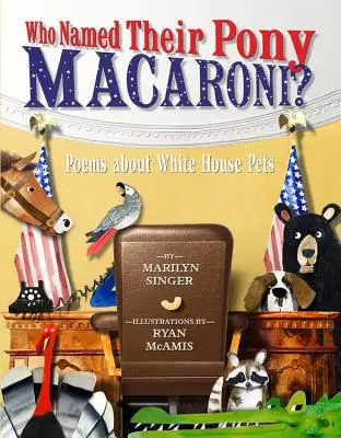 Kdo pojmenoval svého poníka Macaroni?: Básně o domácích mazlíčcích Bílého domu - Who Named Their Pony Macaroni?: Poems about White House Pets