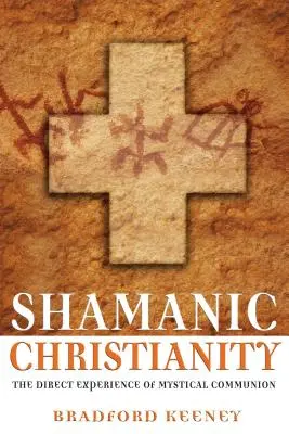 Šamanské křesťanství: Přímá zkušenost mystického společenství - Shamanic Christianity: The Direct Experience of Mystical Communion