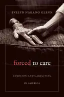 Nucená péče: Nátlak a péče v Americe - Forced to Care: Coercion and Caregiving in America
