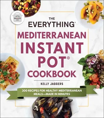 The Everything Mediterranean Instant Pot(r) Cookbook (Kuchařka všeho středomořského z instantního hrnce): 300 receptů na zdravá středomořská jídla připravená během několika minut. - The Everything Mediterranean Instant Pot(r) Cookbook: 300 Recipes for Healthy Mediterranean Meals--Made in Minutes