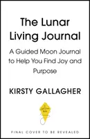 The Lunar Living Journal: Deník, který vám pomůže najít radost, jasnost a cíl: Deník pro život na Měsíci s průvodcem - The Lunar Living Journal: A Guided Moon Journal to Help You Find Joy, Clarity and Purpose