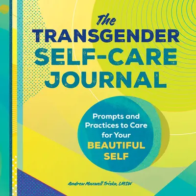Deník transgenderové péče o sebe sama: Podněty a praktiky k péči o své krásné já. - The Transgender Self-Care Journal: Prompts and Practices to Care for Your Beautiful Self
