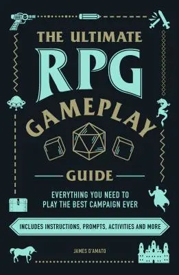Ultimátní průvodce hraním RPG: Hrajte role v nejlepší kampani všech dob - bez ohledu na hru! - The Ultimate RPG Gameplay Guide: Role-Play the Best Campaign Ever--No Matter the Game!
