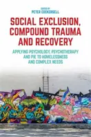 Sociální vyloučení, složené trauma a zotavení: Vydání knihy: Aplikace psychologie, psychoterapie a koláče na bezdomovectví a komplexní potřeby. - Social Exclusion, Compound Trauma and Recovery: Applying Psychology, Psychotherapy and Pie to Homelessness and Complex Needs