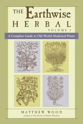 The Earthwise Herbal, Volume I: Kompletní průvodce léčivými rostlinami Starého světa, díl 1. - The Earthwise Herbal, Volume I: A Complete Guide to Old World Medicinal Plants