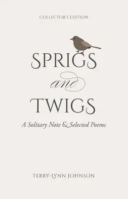 Větvičky a větvičky: Samotářská poznámka a vybrané básně (sběratelské vydání) - Sprigs and Twigs: A Solitary Note & Selected Poems (Collector's Edition)