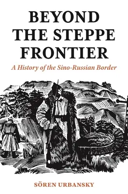 Za stepní hranicí: Dějiny čínsko-ruské hranice - Beyond the Steppe Frontier: A History of the Sino-Russian Border