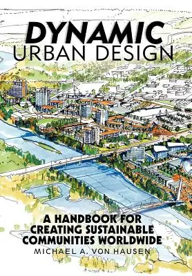 Dynamický urbanistický design: Příručka pro vytváření udržitelných komunit po celém světě - Dynamic Urban Design: A Handbook for Creating Sustainable Communities Worldwide