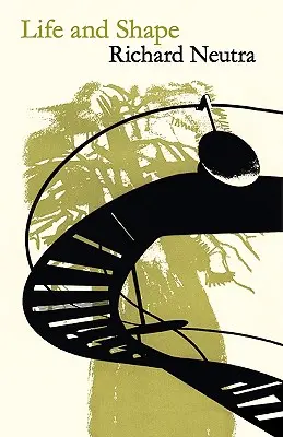 Život a tvar: Autobiografie Richarda Neutry - Life and Shape: The Autobiography of Richard Neutra