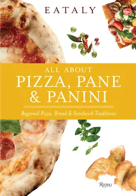 Eataly: Eitalia: Vše o pizze, pane a panini: Všichni se zajímají o regionální pizzu, chléb a sendviče. - Eataly: All about Pizza, Pane & Panini: Regional Pizza, Bread & Sandwich Traditions