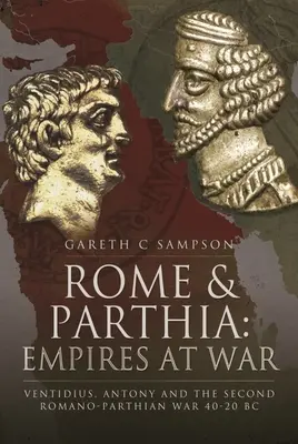 Řím a Parthie: Ventidius, Antonius a druhá římsko-parthská válka, 40-20 př. n. l. - Rome and Parthia: Empires at War: Ventidius, Antony and the Second Romano-Parthian War, 40-20 BC
