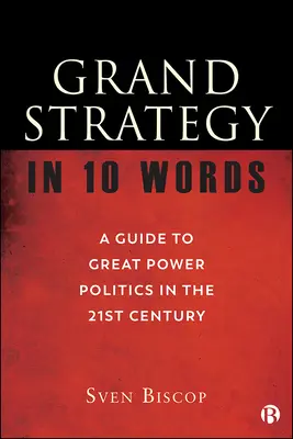 Velká strategie v 10 slovech: Průvodce velmocenskou politikou v 21. století. - Grand Strategy in 10 Words: A Guide to Great Power Politics in the 21st Century