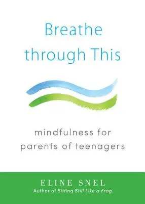 Dýchat skrz to: Mindfulness pro rodiče dospívajících - Breathe Through This: Mindfulness for Parents of Teenagers