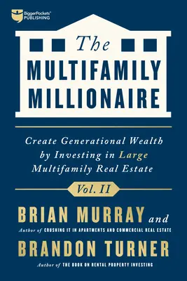 The Multifamily Millionaire, Volume II: Vytvořte generační bohatství investováním do velkých nemovitostí pro více rodin - The Multifamily Millionaire, Volume II: Create Generational Wealth by Investing in Large Multifamily Real Estate
