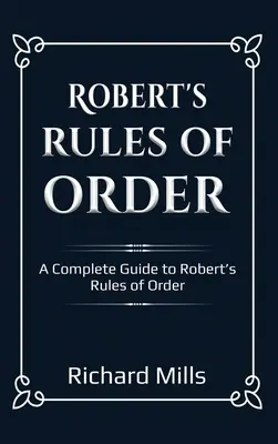 Robertův jednací řád: Kompletní průvodce Robertovými pravidly pořádku - Robert's Rules of Order: A Complete Guide to Robert's Rules of Order