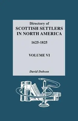 Adresář skotských osadníků v Severní Americe, 1625-1825. Svazek VI - Directory of Scottish Settlers in North America, 1625-1825. Volume VI