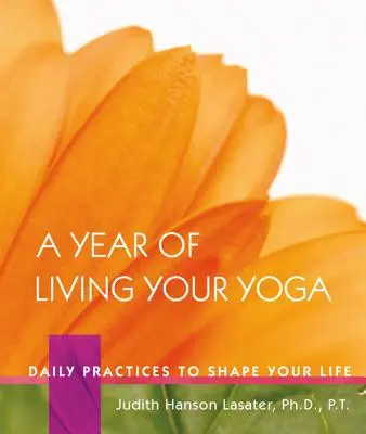 Rok života s jógou: Každodenní cvičení, která utvářejí váš život - A Year of Living Your Yoga: Daily Practices to Shape Your Life