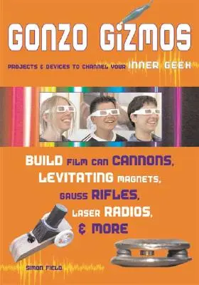 Gonzo Gizmos: Projekty a zařízení, které vám pomohou využít váš vnitřní geekovský talent. - Gonzo Gizmos: Projects & Devices to Channel Your Inner Geek