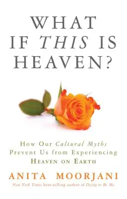 Co když je tohle nebe?: Jak nám naše kulturní mýty brání zažít nebe na zemi - What If This Is Heaven?: How Our Cultural Myths Prevent Us from Experiencing Heaven on Earth