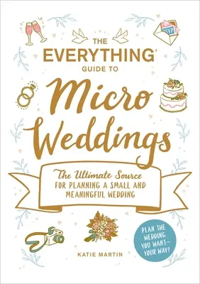 Průvodce mikro svatbami: Všestranný návod na plánování malých a smysluplných svateb. - The Everything Guide to Micro Weddings: The Ultimate Source for Planning a Small and Meaningful Wedding