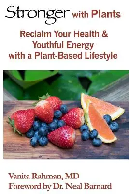 Stronger with Plants: Vraťte si zdraví a mladistvou energii díky životnímu stylu založenému na rostlinách. - Stronger with Plants: Reclaim Your Health & Youthful Energy with a Plant-Based Lifestyle