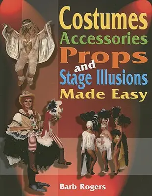 Snadné kostýmy, doplňky, rekvizity a jevištní iluze - Costumes, Accessories, Props, and Stage Illusions Made Easy