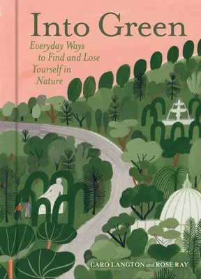 Do zeleného: Všední způsoby, jak najít a ztratit se v přírodě: Zelená cesta: Jak najít a ztratit se v přírodě? - Into Green: Everyday Ways to Find and Lose Yourself in Nature