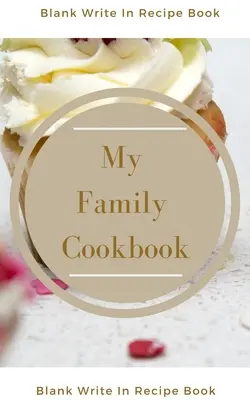 Moje rodinná kuchařka - prázdná kniha receptů - obsahuje oddíly pro ingredience, návod a čas přípravy. - My Family Cookbook - Blank Write In Recipe Book - Includes Sections For Ingredients Directions And Prep Time.