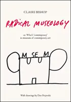 Radikální muzeologie - aneb, Co je současné v muzeích současného umění? - Radical Museology - or, What's Contemporary in Museums of Contemporary Art?