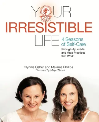 Váš neodolatelný život: 4 období péče o sebe prostřednictvím ájurvédy a jógových praktik, které fungují - Your Irresistible Life: 4 Seasons of Self-Care Through Ayurveda and Yoga Practices That Work