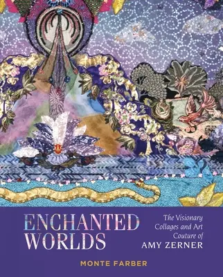 Okouzlené světy: Vizionářské koláže a výtvarné umění Amy Zernerové (Enchanted Worlds: The Visionary Collages and Art Couture of Amy Zerner) - Enchanted Worlds: The Visionary Collages and Art Couture of Amy Zerner