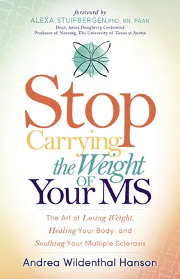 Přestaňte nést tíhu své roztroušené sklerózy: Umění zhubnout, uzdravit své tělo a uklidnit svou roztroušenou sklerózu - Stop Carrying the Weight of Your MS: The Art of Losing Weight, Healing Your Body, and Soothing Your Multiple Sclerosis