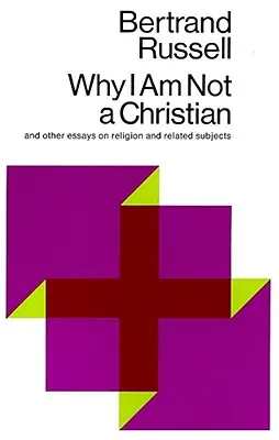 Proč nejsem křesťan: A další eseje o náboženství a příbuzných tématech - Why I Am Not a Christian: And Other Essays on Religion and Related Subjects