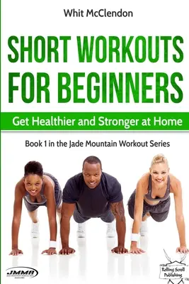 Krátká cvičení pro začátečníky: Zlepšete si zdraví a sílu doma - Short Workouts for Beginners: Get Healthier and Stronger at Home