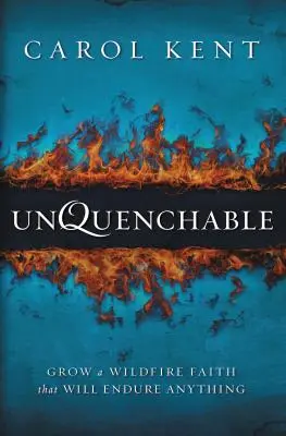 Neuhasitelný: Neutuchající víra: Pěstujte si víru, která vydrží všechno. - Unquenchable: Grow a Wildfire Faith That Will Endure Anything