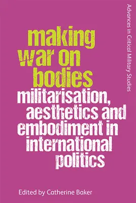 Making War on Bodies: Militarizace, estetika a ztělesnění v mezinárodní politice. - Making War on Bodies: Militarisation, Aesthetics and Embodiment in International Politics