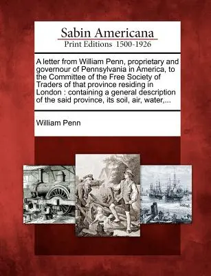 Dopis Williama Penna, vlastníka a guvernéra americké Pensylvánie, výboru Svobodné společnosti obchodníků této provincie R - A Letter from William Penn, Proprietary and Governour of Pennsylvania in America, to the Committee of the Free Society of Traders of That Province R