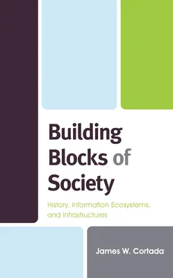 Stavební kameny společnosti: Historie, informační ekosystémy a infrastruktury - Building Blocks of Society: History, Information Ecosystems and Infrastructures