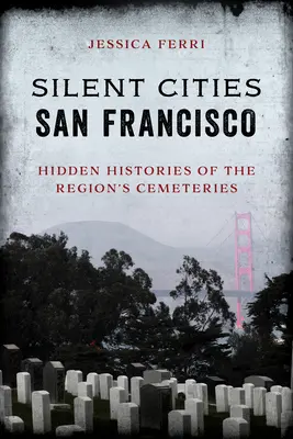 Tichá města San Francisco: Skryté příběhy hřbitovů v regionu - Silent Cities San Francisco: Hidden Histories of the Region's Cemeteries