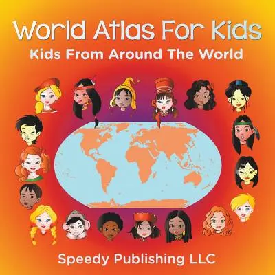 Atlas světa pro děti - Děti z celého světa - World Atlas For Kids - Kids From Around The World