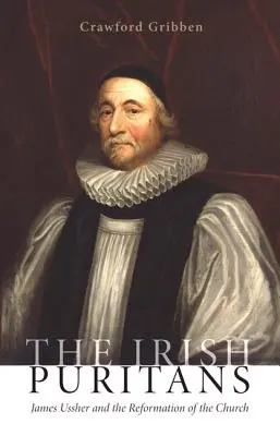 Irští puritáni: James Ussher a reformace církve - The Irish Puritans: James Ussher and the Reformation of the Church